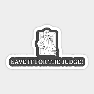 SAVE IT FOR THE JUDGE! LAW Sticker